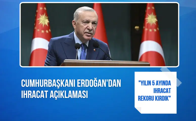 Cumhurbaşkanı Erdoğan'dan ihracat açıklaması: "Yılın 5 ayında ihracat rekoru kırdık"