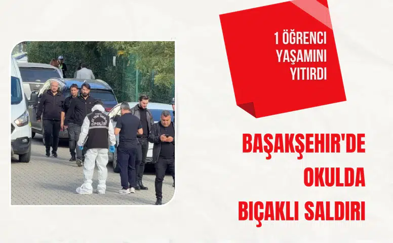 Başakşehir'de okulda bıçaklı saldırı: 1 öğrenci yaşamını yitirdi