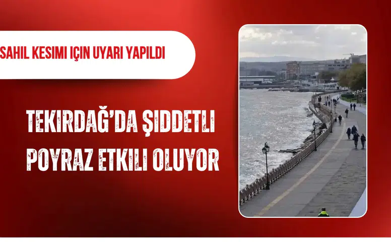 Tekirdağ’da şiddetli poyraz etkili oluyor: Sahil kesimi için uyarı yapıldı