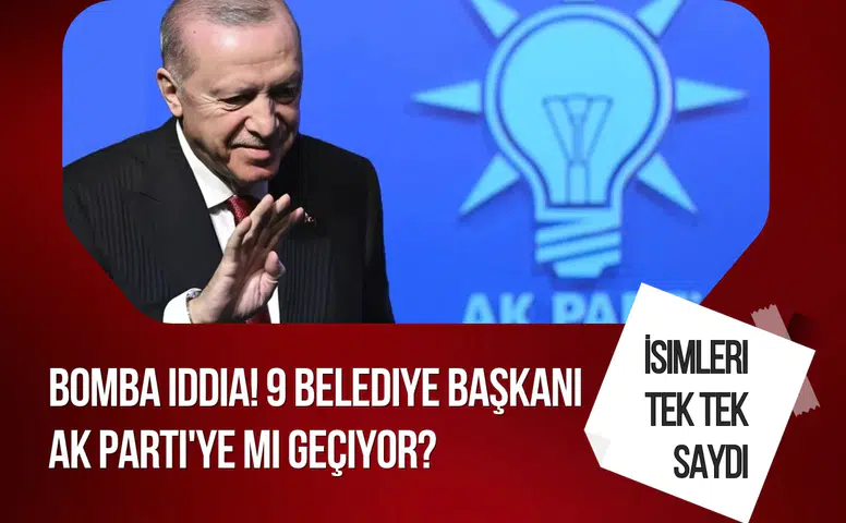 Bomba iddia! 9 belediye başkanı AK Parti'ye mi geçiyor? İsimleri tek tek saydı
