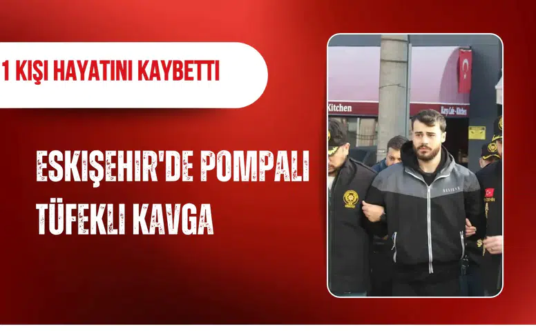 Eskişehir'de pompalı tüfekli kavga: 1 kişi hayatını kaybetti