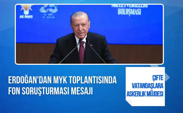 Erdoğan'dan AK Parti MYK toplantısında fon soruşturması mesajı! Çifte vatandaşlara askerlik müjdesi
