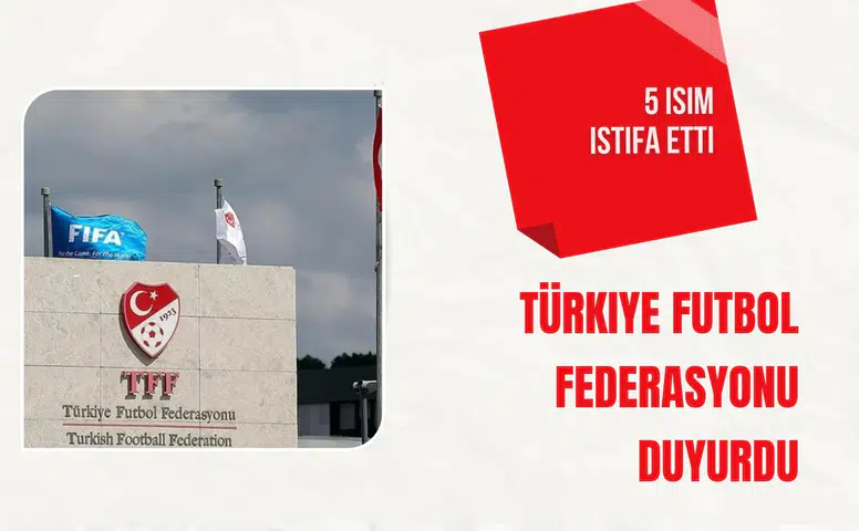 Türkiye Futbol Federasyonu duyurdu: 5 isim istifa etti