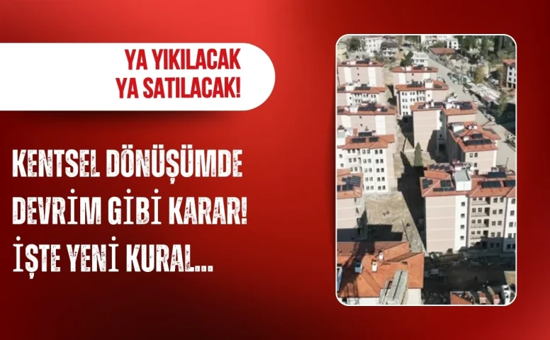 Kentsel dönüşümde devrim gibi karar! Ya yıkılacak ya satılacak