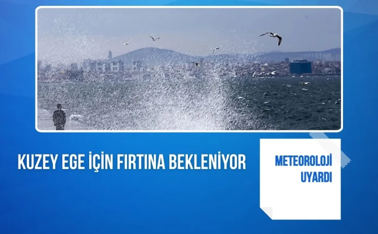 Meteoroloji uyardı: Kuzey Ege için fırtına bekleniyor