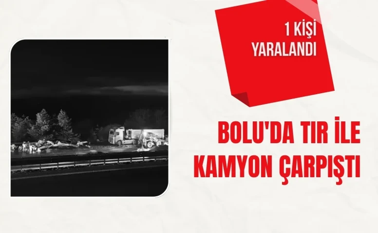 Bolu'da TIR ile kamyon çarpıştı: 1 Yaralı