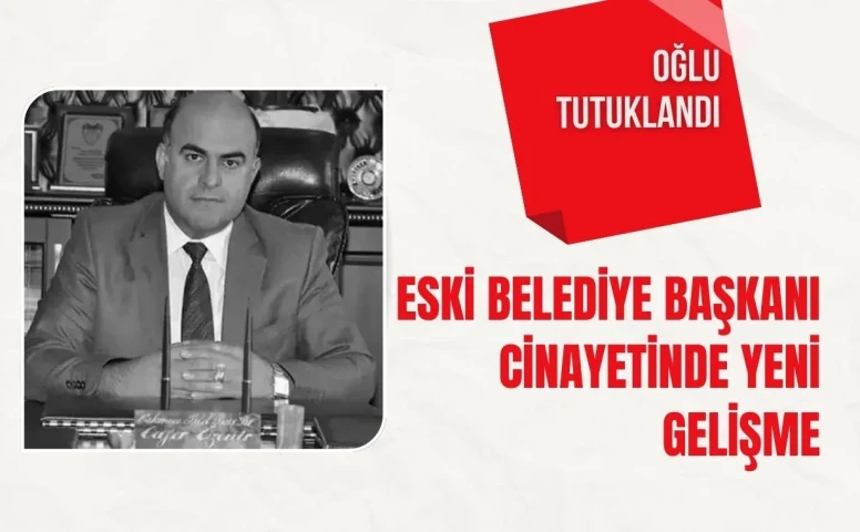 Eski Belediye Başkanı cinayetinde yeni gelişme: Oğlu tutuklandı