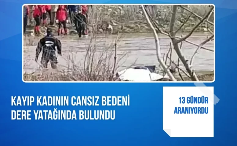 13 gündür aranıyordu: Kayıp kadının cansız bedeni dere yatağında bulundu