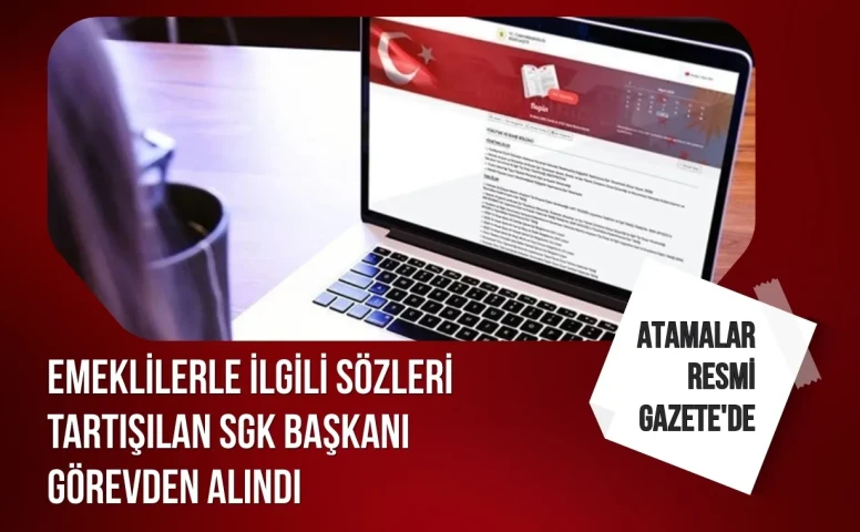 Emeklilerle ilgili sözleri tartışılan SGK Başkanı Raci Kaya görevden alındı kritik atamalar Resmi Gazete'de