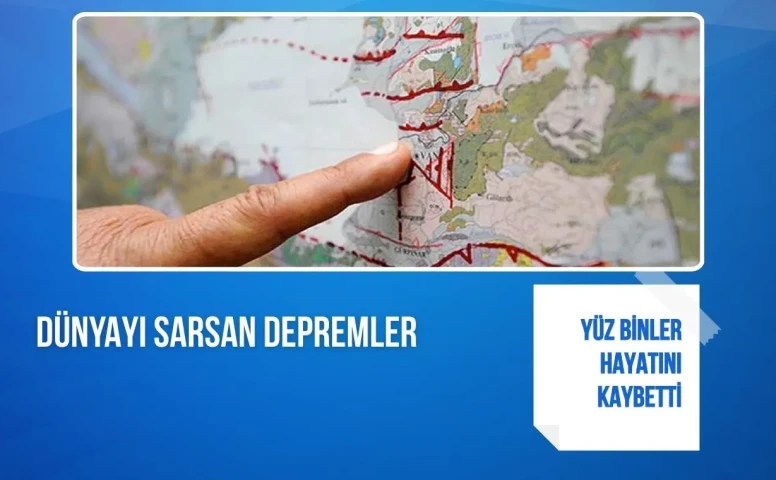Dünyayı sarsan depremler: Yüz binler hayatını kaybetti