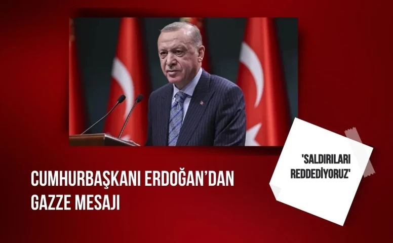 Cumhurbaşkanı Erdoğan’dan Gazze mesajı: 'Saldırıları reddediyoruz'