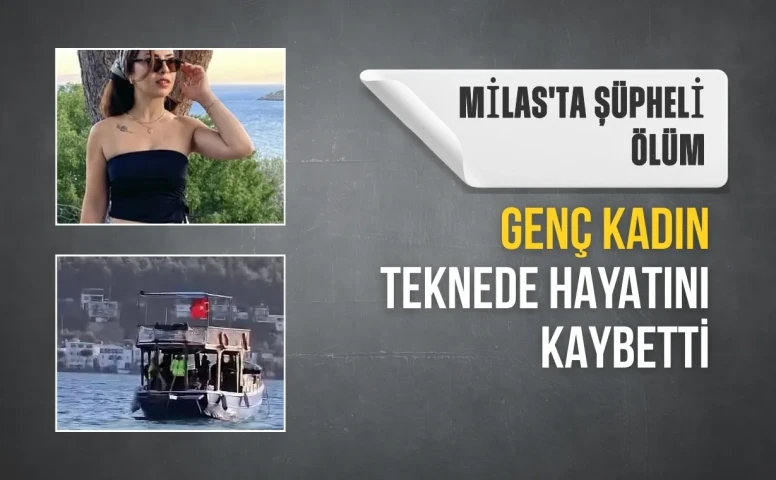 Milas'ta şüpheli ölüm: Genç kadın teknede hayatını kaybetti